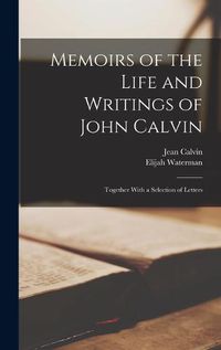 Cover image for Memoirs of the Life and Writings of John Calvin