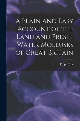 Cover image for A Plain and Easy Account of the Land and Fresh-Water Mollusks of Great Britain