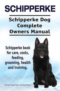 Cover image for Schipperke. Schipperke Dog Complete Owners Manual. Schipperke book for care, costs, feeding, grooming, health and training.