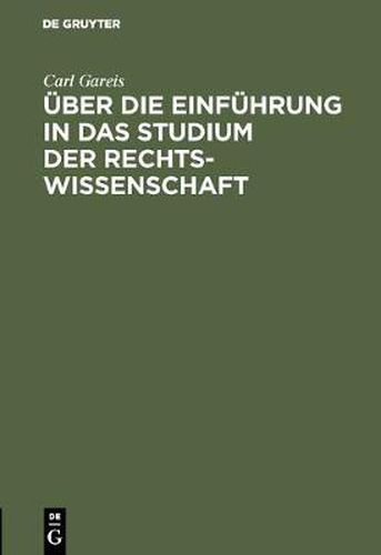 UEber Die Einfuhrung in Das Studium Der Rechtswissenschaft: Rede, Gehalten Bei UEbergabe Des Rektorats. ... Univ. Zu Koenigsberg I. P. Am 15. April 1894