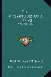 Cover image for The Vicissitudes of a Life V3: A Novel (1853)