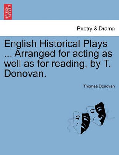 Cover image for English Historical Plays ... Arranged for Acting as Well as for Reading, by T. Donovan.