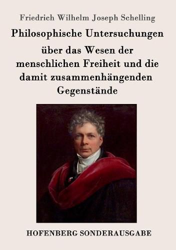 Philosophische Untersuchungen uber das Wesen der menschlichen Freiheit und die damit zusammenhangenden Gegenstande