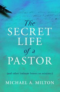 Cover image for The Secret Life of a Pastor: (and other intimate letters on ministry)