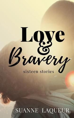 Cover image for Love and Bravery: Sixteen Stories