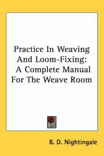 Cover image for Practice in Weaving and Loom-Fixing: A Complete Manual for the Weave Room