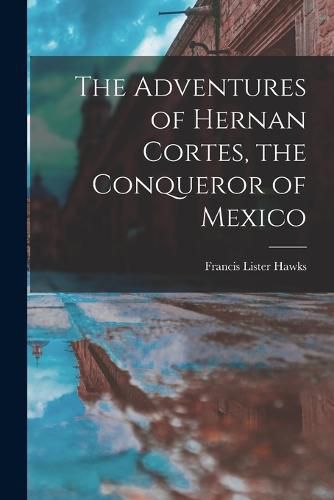 Cover image for The Adventures of Hernan Cortes, the Conqueror of Mexico