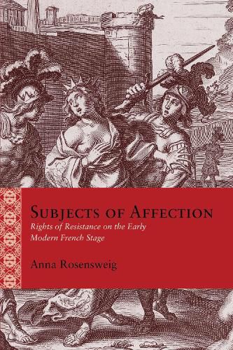 Cover image for Subjects of Affection: Rights of Resistance on the Early Modern French Stage