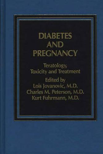 Diabetes and Pregnancy: Teratology, Toxicity and Treatment