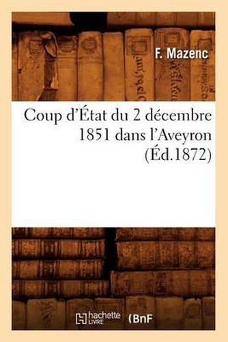 Coup d'Etat Du 2 Decembre 1851 Dans l'Aveyron, (Ed.1872)