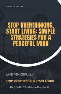 Cover image for Stop Overthinking, Start Living