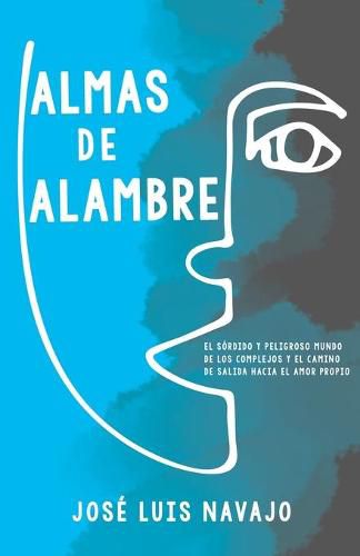 Cover image for Almas de Alambre: El Sordido Y Peligroso Mundo de Los Complejos Y El Camino de Salida Hacia El Amor Propio