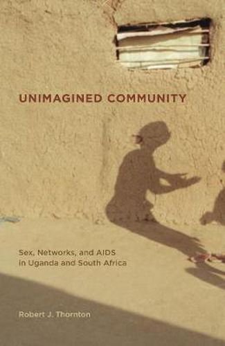 Cover image for Unimagined Community: Sex, Networks, and AIDS in Uganda and South Africa