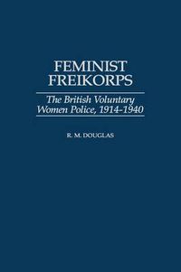 Cover image for Feminist Freikorps: The British Voluntary Women Police, 1914-1940