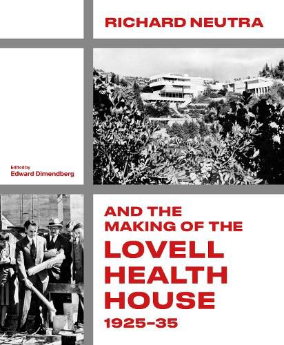 Cover image for Richard Neutra and the Making of the Lovell Health House, 1925-35