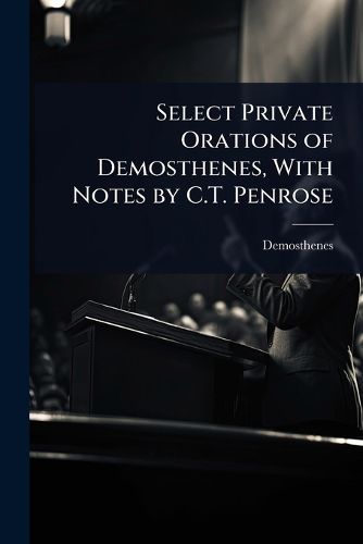Cover image for Select Private Orations of Demosthenes, With Notes by C.T. Penrose