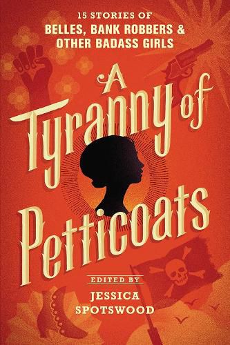 Cover image for A Tyranny of Petticoats: 15 Stories of Belles, Bank Robbers & Other Badass Girls