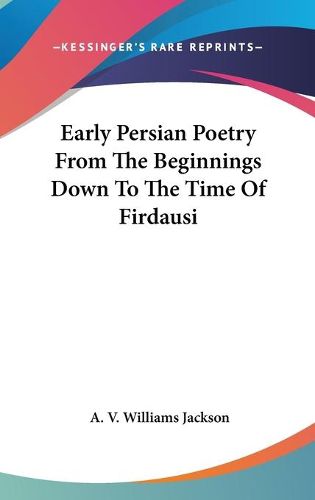 Cover image for Early Persian Poetry from the Beginnings Down to the Time of Firdausi