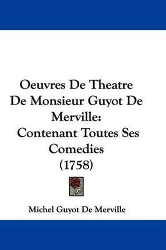 Cover image for Oeuvres De Theatre De Monsieur Guyot De Merville: Contenant Toutes Ses Comedies (1758)