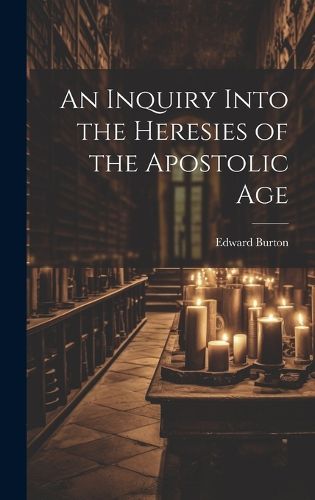 Cover image for An Inquiry Into the Heresies of the Apostolic Age