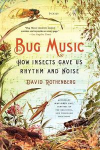 Cover image for Bug Music: How Insects Gave Us Rhythm and Noise
