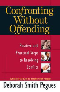 Cover image for Confronting Without Offending: Positive and Practical Steps to Resolving Conflict