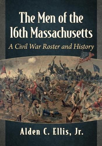 Cover image for The Men of the 16th Massachusetts: A Civil War Roster and History