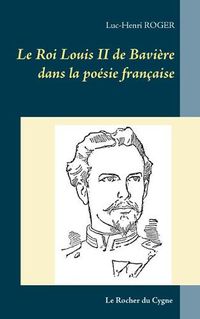 Cover image for Le Roi Louis II de Baviere dans la poesie francaise