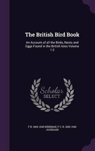 Cover image for The British Bird Book: An Account of All the Birds, Nests and Eggs Found in the British Isles Volume 1:2