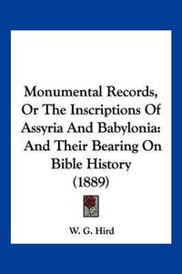 Cover image for Monumental Records, or the Inscriptions of Assyria and Babylonia: And Their Bearing on Bible History (1889)