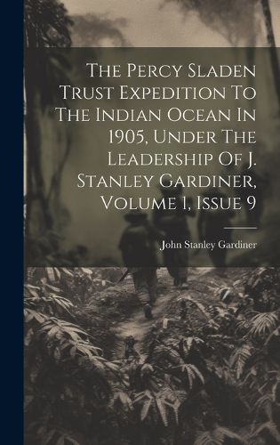 Cover image for The Percy Sladen Trust Expedition To The Indian Ocean In 1905, Under The Leadership Of J. Stanley Gardiner, Volume 1, Issue 9