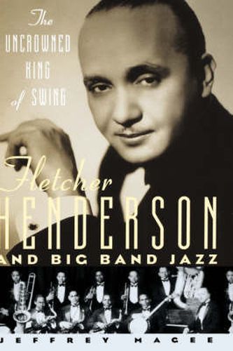 Cover image for The Uncrowned King of Swing: Fletcher Henderson and Big Band Jazz