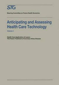 Cover image for Anticipating and Assessing Health Care Technology: Health Care Application of Lasers: The Future Treatment of Coronary Artery Disease. A report, commissioned by the Steering Committee on Future Health Scenarios