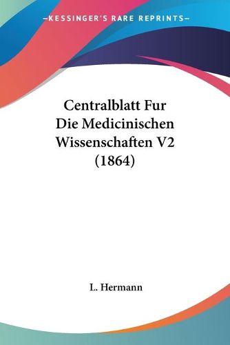 Cover image for Centralblatt Fur Die Medicinischen Wissenschaften V2 (1864)