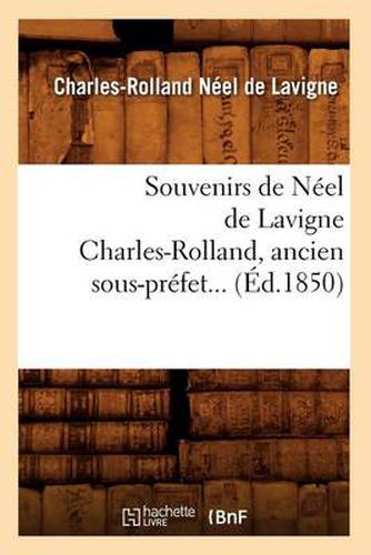 Souvenirs de Neel de LaVigne Charles-Rolland, Ancien Sous-Prefet (Ed.1850)