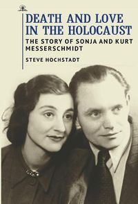 Cover image for Death and Love in the Holocaust: The Story of Sonja and Kurt Messerschmidt