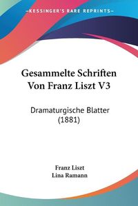 Cover image for Gesammelte Schriften Von Franz Liszt V3: Dramaturgische Blatter (1881)