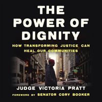 Cover image for The Power of Dignity: How Transforming Justice Can Heal Our Communities