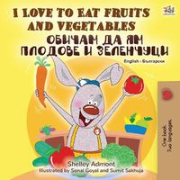 Cover image for I Love to Eat Fruits and Vegetables (English Bulgarian Bilingual Book)