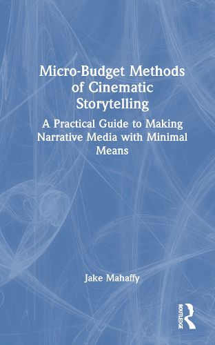 Cover image for Micro-Budget Methods of Cinematic Storytelling