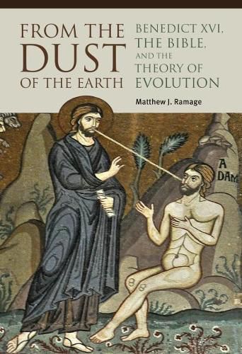 Cover image for From the Dust of the Earth: Benedict XVI, the Bible, and the Theory of Evolution