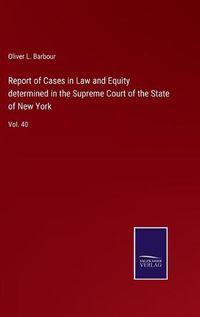 Cover image for Report of Cases in Law and Equity determined in the Supreme Court of the State of New York: Vol. 40