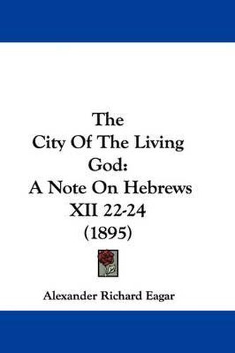 Cover image for The City of the Living God: A Note on Hebrews XII 22-24 (1895)