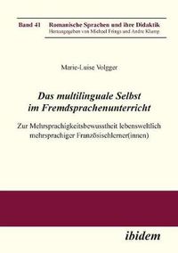 Cover image for Das multilinguale Selbst im Fremdsprachenunterricht. Zur Mehrsprachigkeitsbewusstheit lebensweltlich mehrsprachiger Franz sischlerner(innen)