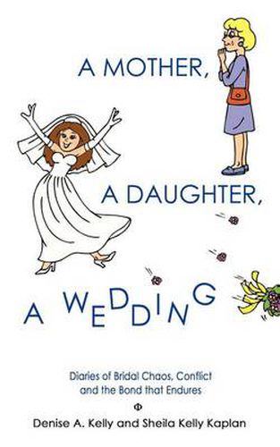 Cover image for A Mother, A Daughter, A Wedding: Diaries of Bridal Chaos, Conflict and the Bond That Endures