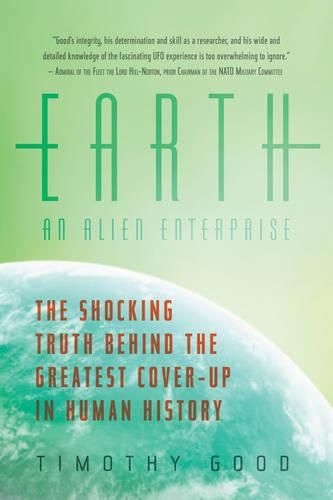 Cover image for Earth: An Alien Enterprise: The Shocking Truth Behind the Greatest Cover-Up in Human History