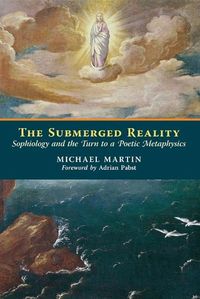 Cover image for The Submerged Reality: Sophiology and the Turn to a Poetic Metaphysics