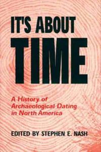 Cover image for It's About Time: A History of Archaeological Dating in North America