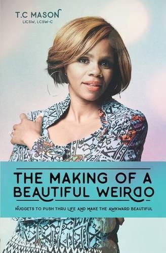 Cover image for The Making of a Beautiful Weirdo: Nuggets to Push thru Life and Make the Awkward Beautiful