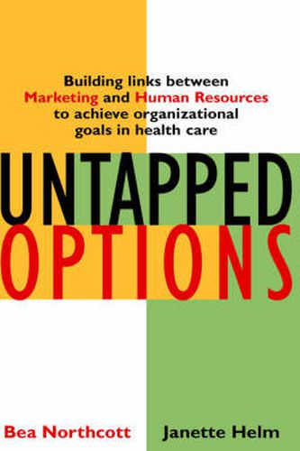 Cover image for Untapped Options: Building Links Between Marketing and Human Resources to Achieve Organizational Goals in Health Care